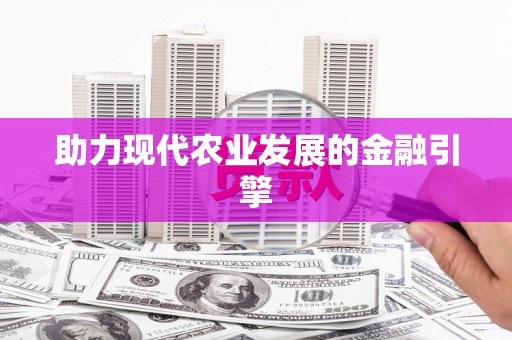泾县助力现代农业发展的金融引擎