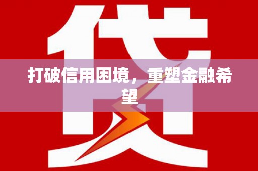 泾县打破信用困境，重塑金融希望