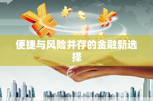 泾县便捷与风险并存的金融新选择