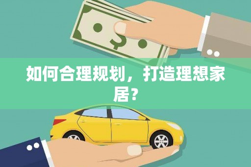泾县如何合理规划，打造理想家居？