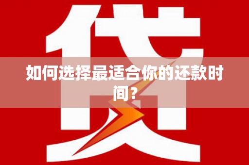 泾县如何选择最适合你的还款时间？