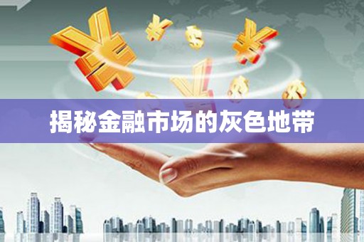 泾县揭秘金融市场的灰色地带
