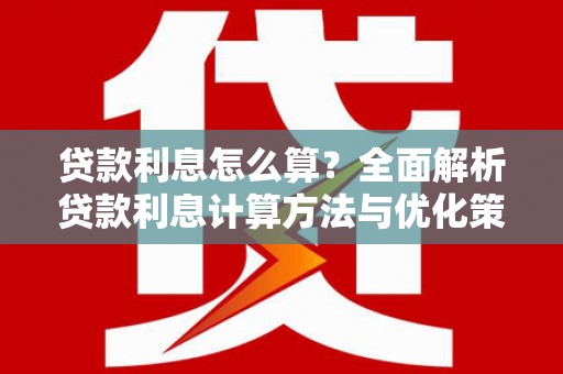 泾县贷款利息怎么算？全面解析贷款利息计算方法与优化策略