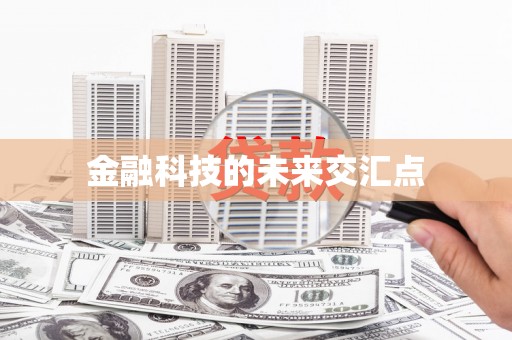 泾县金融科技的未来交汇点
