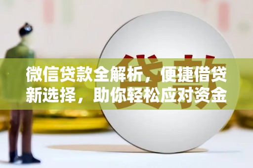 泾县微信贷款全解析，便捷借贷新选择，助你轻松应对资金需求