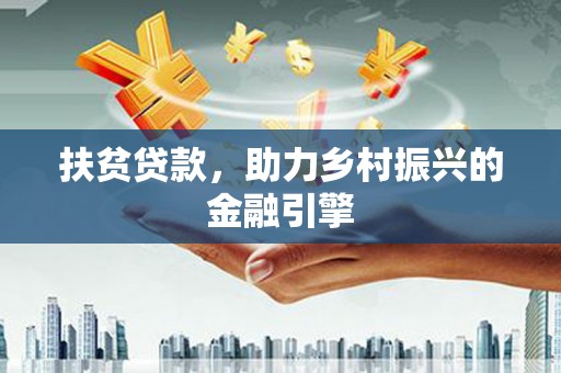 泾县扶贫贷款，助力乡村振兴的金融引擎
