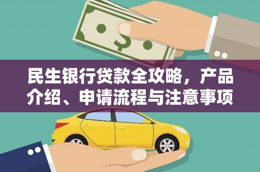 泾县民生银行贷款全攻略，产品介绍、申请流程与注意事项